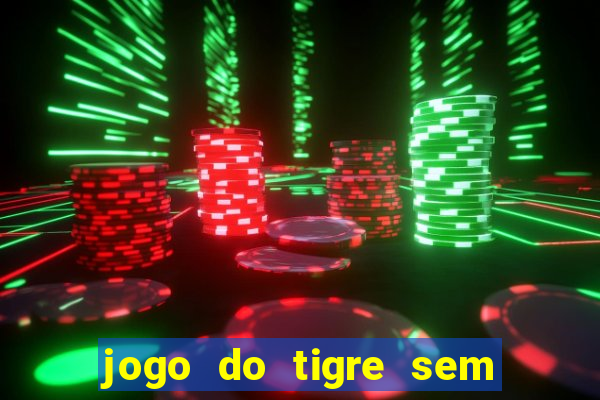 jogo do tigre sem deposito minimo